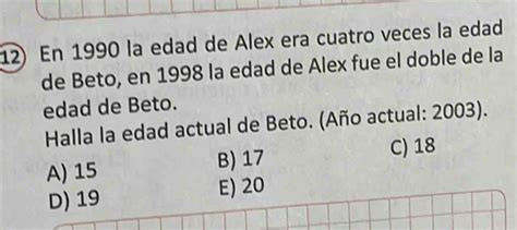 Solved En La Edad De Alex Era Cuatro Veces La Edad De Beto