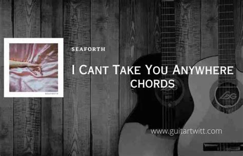 I Cant Take You Anywhere Chords By Seaforth Guitartwitt