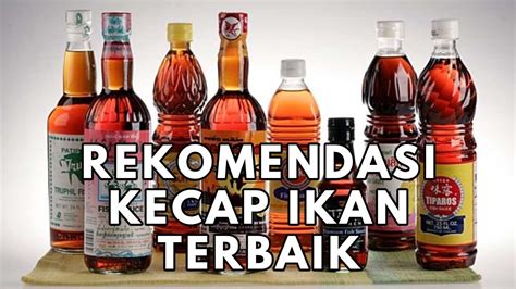 Rekomendasi Merk Kecap Ikan Berkualitas Dan Enak Untuk Memasak Youtube