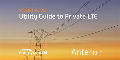 Energy Central Special Issue UTILITY GUIDE TO PRIVATE LTE Anterix