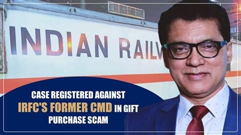 CBI Registered A Case Against IRFC S Former CMD In Gift Purchase Scam