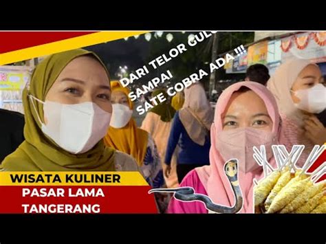 Ada Sate Cobra Berani Coba Wisata Kuliner Pasar Lama Tangerang Viral