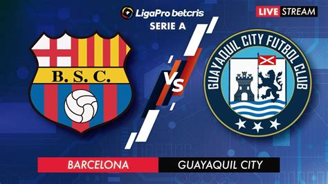 BARCELONA VS GUAYAQUIL CITY EN VIVO LIGA PRO CAMPEONATO ECUATORIANO