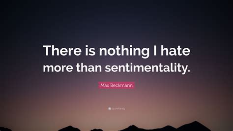 Max Beckmann Quote “there Is Nothing I Hate More Than Sentimentality ”