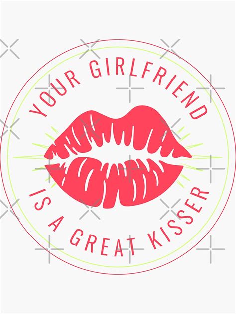 Your Girlfriend Is A Great Kisser Sticker For Sale By Johnmgr21