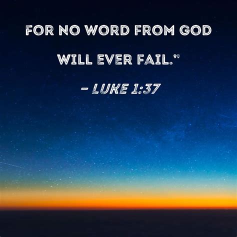 Luke 1:37 For no word from God will ever fail."