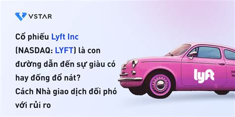 C Phi U Lyft Inc Nasdaq Lyft L Con Ng D N N S Gi U C Hay