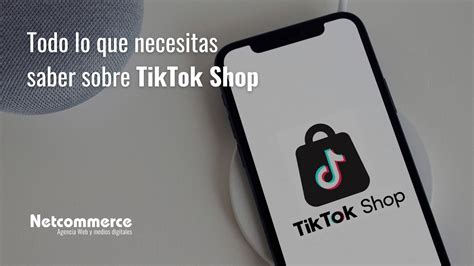 Todo Lo Que Necesitas Saber Sobre Tiktok Shop