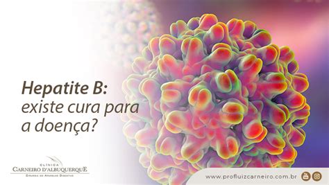 Hepatite B Existe Cura Para A Doen A Prof Dr Luiz Carneiro