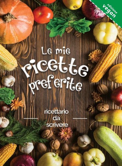 Le Mie Ricette Preferite Edizione Vegan Ricettario Da Scrivere