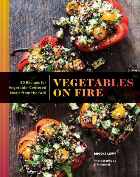 Vegetables On Fire 50 Vegetable Centered Meals From The Grill Vegetable Cookbook Grilling