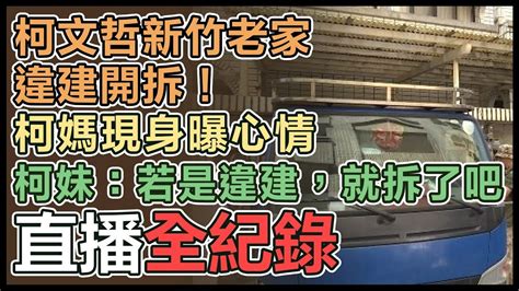 【直播完整版】柯文哲新竹老家違建開拆！柯媽現身曝心情 柯妹：若是違建，就拆了吧 Youtube