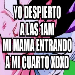 Meme Personalizado YO DESPIERTO A LAS 1AM MI MAMA ENTRANDO A MI