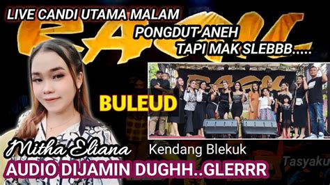 MITHA ELIANA BULEUD LIVE CANDI UTAMA RAGIL PONGDUT YouTube