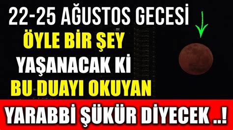 22 25 AĞUSTOS ÖYLE BİRŞEY YAŞANACAK Kİ BU DUAYI OKUYAN YARABBİ ŞÜKÜR