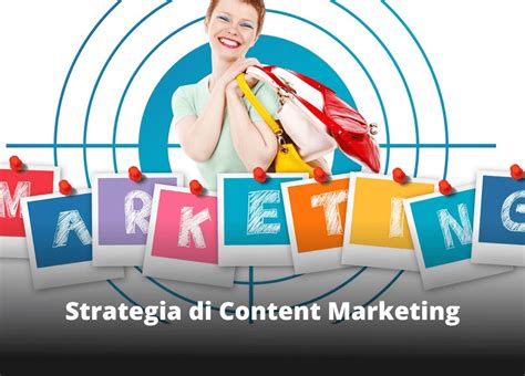 Come Creare Una Strategia Di Content Marketing Efficace Esempi