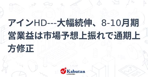 アインhd 大幅続伸、8 10月期営業益は市場予想上振れで通期上方修正 個別株 株探ニュース