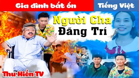 NGƯỜI CHA ĐÃNG TRÍ Gia Đình Bất Ổn Tổng Hợp Phim Cổ tích Đời thực