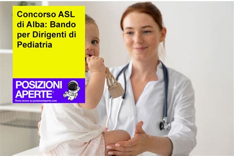 Concorso Asl Di Alba Bando Per Dirigenti Di Pediatria Posizioni Aperte