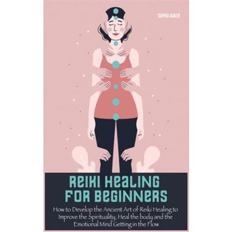 Reiki Healing For Beginners How To Develop The Ancient Art Of