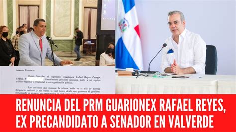 RENUNCIA DEL PRM GUARIONEX RAFAEL REYES EX PRECANDIDATO A SENADOR EN