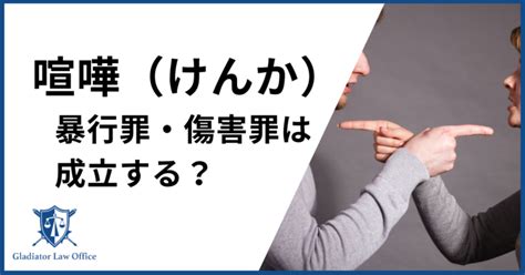 喧嘩で暴行罪や傷害罪は成立する？ケンカで逮捕されるケースを解説！ 刑事事件に強い弁護士無料相談 グラディアトル法律事務所