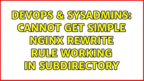 Devops And Sysadmins Cannot Get Simple Nginx Rewrite Rule Working In