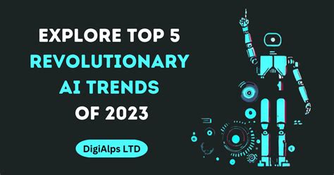 Revolutionary AI Trends of 2023: Top 5 to Explore - DigiAlps LTD