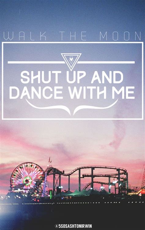 Shut Up And Dance With Me Walk The Moon Credit Ashtonbrah 5sosashtonirwin Shut Up And