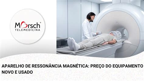 APARELHO DE RESSONÂNCIA MAGNÉTICA PREÇO DO EQUIPAMENTO NOVO E USADO