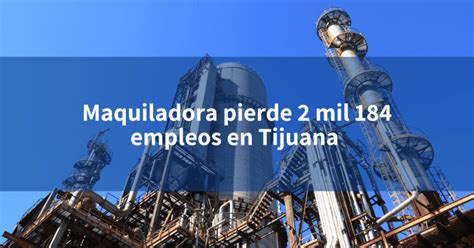 Maquiladora Pierde 2 Mil 184 Empleos En Tijuana Incomex