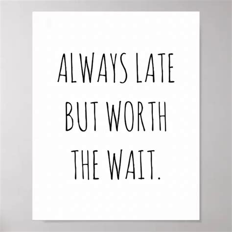 Always Late But Worth The Wait Funny Quote Poster Zazzle