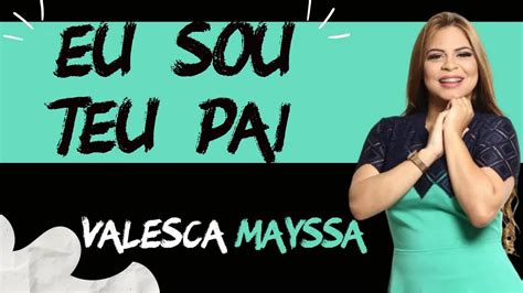 Eu Sou Teu Pai Valesca Mayssa Letra L Voz E Letra Oficial YouTube