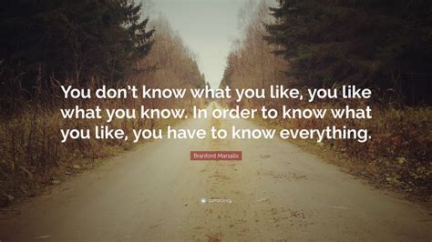 Branford Marsalis Quote: “You don’t know what you like, you like what ...