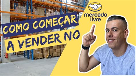 Como Come Ar A Vender No Mercado Livre Passo A Passo Dos Primeiros