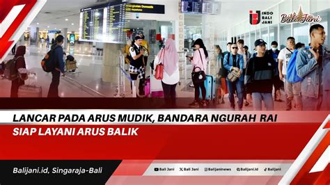 Lancar Pada Arus Mudik Bandara Ngurah Rai Siap Layani Arus Balik