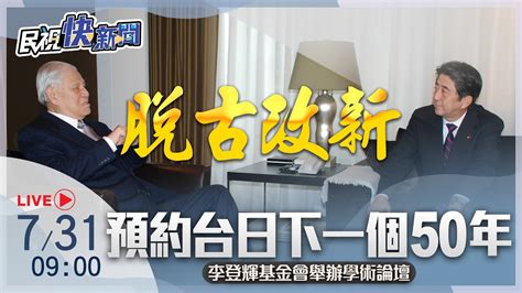 0731 李登輝基金會舉辦「脫古改新：預約台日下一個50年」學術論壇｜民視快新聞｜ Youtube