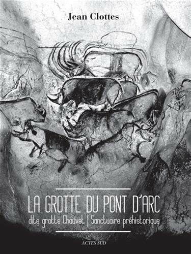 La grotte du Pont d Arc dite Grotte Chauvet Sanctuaire préhistorique