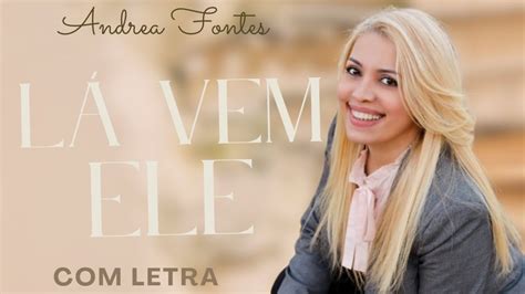 Andrea Fontes L Vem Ele Letra Videoletra Gospel Musics Youtube