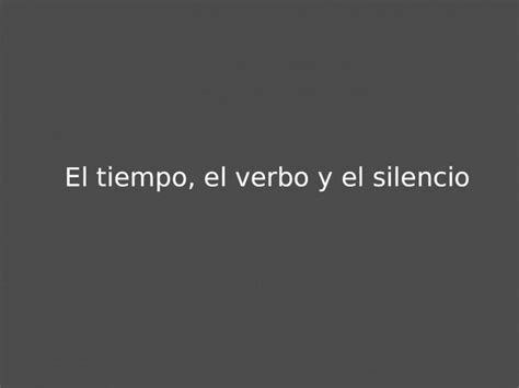 Ppt El Tiempo El Verbo Y El Silencio Dokumen Tips