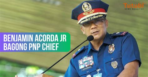 Benjamin Acorda Jr Bagong PNP Chief Tutubi News Magazine