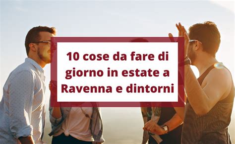 Cose Da Fare Di Giorno In Estate A Ravenna E Dintorni