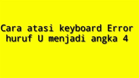 Cara Mengatasi Keyboard Laptop Error Huruf U Menjadi Angka Youtube