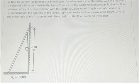 Solved A 10 2 Kg Uniform Ladder That Is 2 64m ﻿long Is