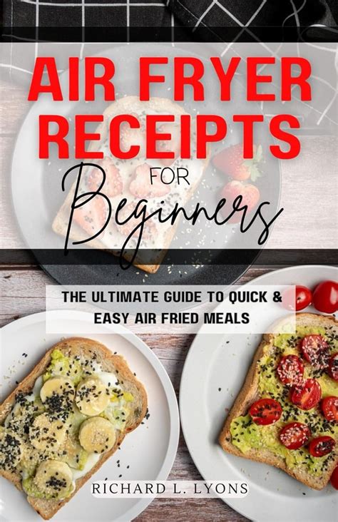 Air Fryer Receipts For Beginners The Ultimate Guide To Quick And Easy Air Fried Meals Cookbook