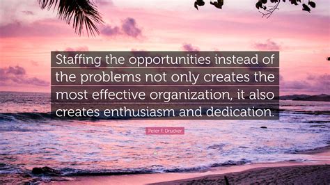 Peter F Drucker Quote Staffing The Opportunities Instead Of The