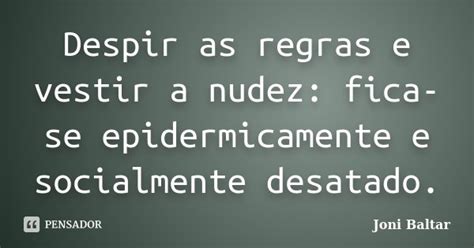 Despir As Regras E Vestir A Nudez Joni Baltar Pensador