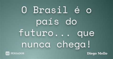 O Brasil é o país do futuro que Diego Mello Pensador