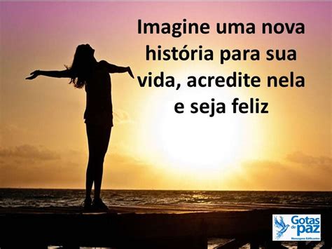 Imagine uma nova história para sua vida acredite nela e seja feliz