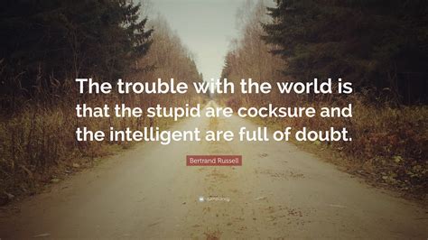 Bertrand Russell Quote The Trouble With The World Is That The Stupid